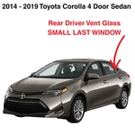 Fits 2014-2019 Toyota Corolla 4DR Sedan Driver Side Left Rear Vent Window Glass New. Price: $48.00.