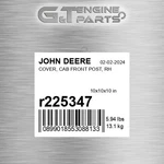 R225347 Cover, Cab Front Post, Rh Fits John Deere (surplus Open Box) New. Price: $174.65.